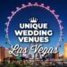 Unforgettable Moments: Explore 8 Unique Wedding Venues in Las Vegas